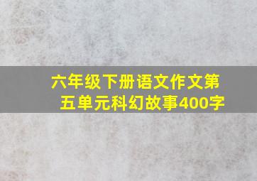 六年级下册语文作文第五单元科幻故事400字