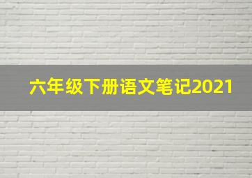 六年级下册语文笔记2021