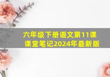 六年级下册语文第11课课堂笔记2024年最新版