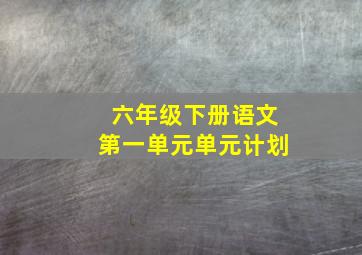 六年级下册语文第一单元单元计划