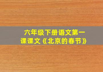 六年级下册语文第一课课文《北京的春节》