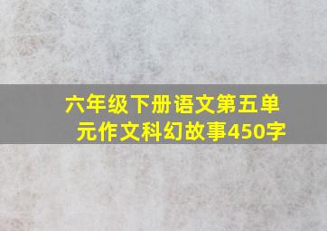 六年级下册语文第五单元作文科幻故事450字