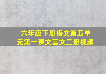 六年级下册语文第五单元第一课文言文二册视频