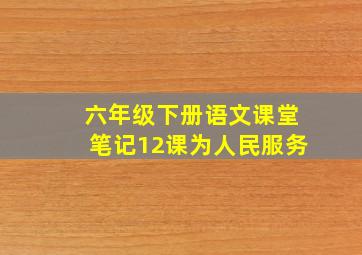 六年级下册语文课堂笔记12课为人民服务