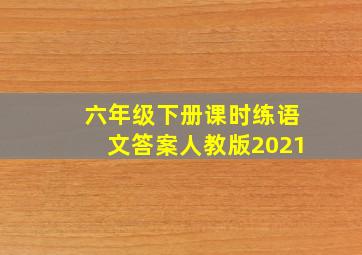 六年级下册课时练语文答案人教版2021