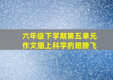 六年级下学期第五单元作文插上科学的翅膀飞