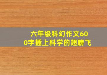 六年级科幻作文600字插上科学的翅膀飞