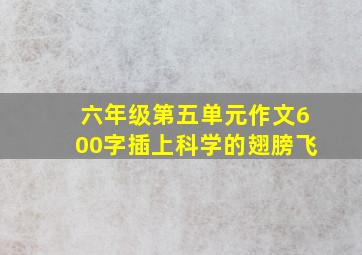 六年级第五单元作文600字插上科学的翅膀飞