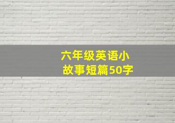 六年级英语小故事短篇50字