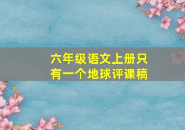 六年级语文上册只有一个地球评课稿