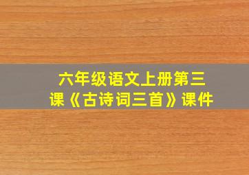 六年级语文上册第三课《古诗词三首》课件