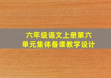 六年级语文上册第六单元集体备课教学设计