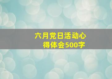 六月党日活动心得体会500字