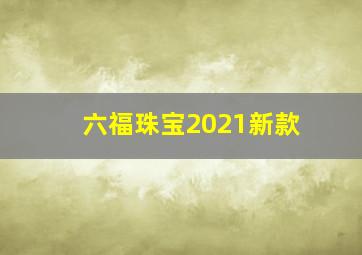 六福珠宝2021新款