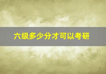 六级多少分才可以考研