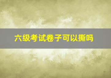 六级考试卷子可以撕吗