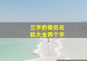 兰字的情侣名称大全两个字