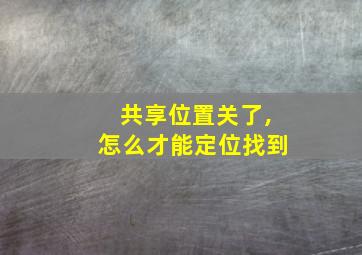 共享位置关了,怎么才能定位找到