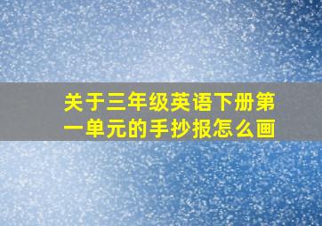 关于三年级英语下册第一单元的手抄报怎么画