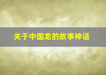 关于中国龙的故事神话