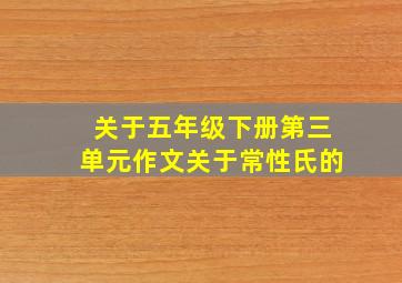 关于五年级下册第三单元作文关于常性氏的