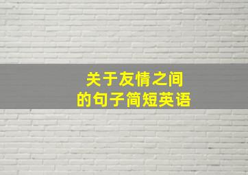 关于友情之间的句子简短英语