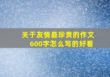 关于友情最珍贵的作文600字怎么写的好看