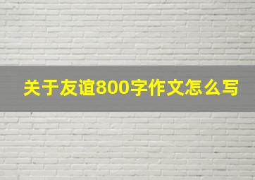 关于友谊800字作文怎么写