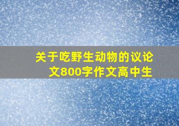 关于吃野生动物的议论文800字作文高中生