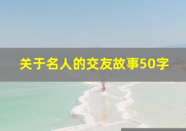 关于名人的交友故事50字