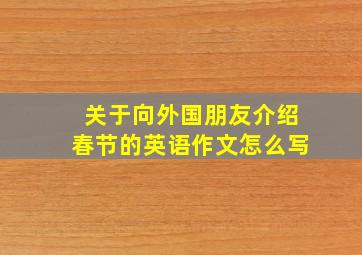 关于向外国朋友介绍春节的英语作文怎么写