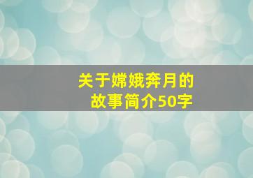 关于嫦娥奔月的故事简介50字