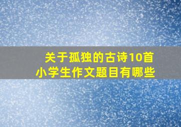 关于孤独的古诗10首小学生作文题目有哪些