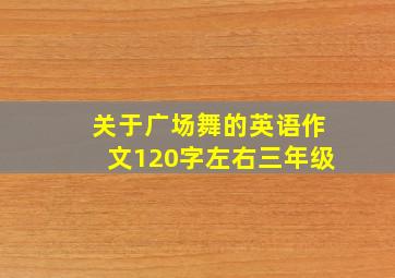 关于广场舞的英语作文120字左右三年级