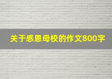 关于感恩母校的作文800字