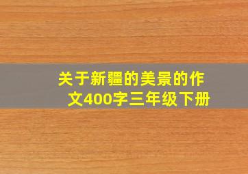 关于新疆的美景的作文400字三年级下册