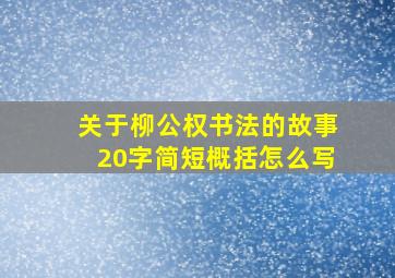 关于柳公权书法的故事20字简短概括怎么写