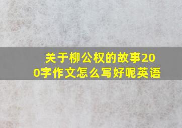 关于柳公权的故事200字作文怎么写好呢英语