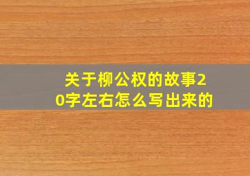 关于柳公权的故事20字左右怎么写出来的