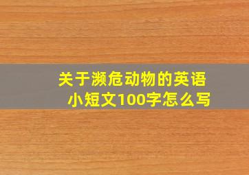 关于濒危动物的英语小短文100字怎么写