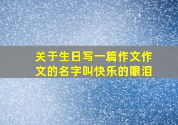 关于生日写一篇作文作文的名字叫快乐的眼泪