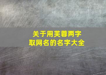 关于用芙蓉两字取网名的名字大全