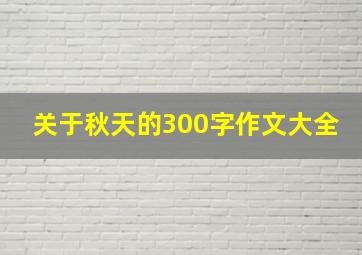 关于秋天的300字作文大全