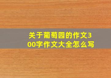 关于葡萄园的作文300字作文大全怎么写