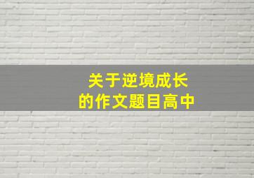 关于逆境成长的作文题目高中