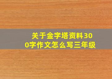 关于金字塔资料300字作文怎么写三年级