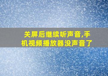 关屏后继续听声音,手机视频播放器没声音了