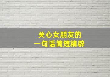 关心女朋友的一句话简短精辟