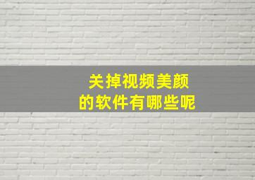 关掉视频美颜的软件有哪些呢