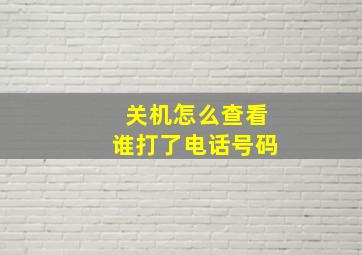 关机怎么查看谁打了电话号码